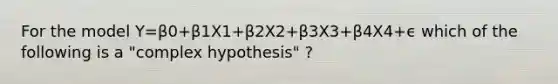 For the model Y=β0+β1X1+β2X2+β3X3+β4X4+ϵ which of the following is a "complex hypothesis" ?