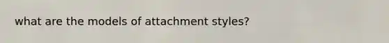 what are the models of attachment styles?