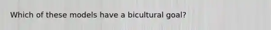 Which of these models have a bicultural goal?