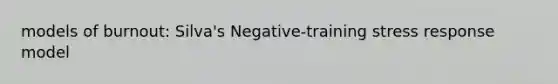 models of burnout: Silva's Negative-training stress response model