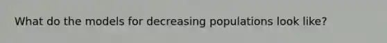 What do the models for decreasing populations look like?