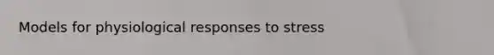 Models for physiological responses to stress