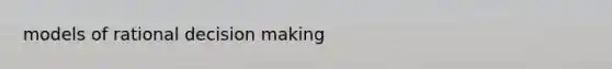models of rational decision making
