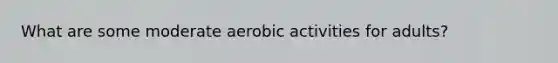 What are some moderate aerobic activities for adults?