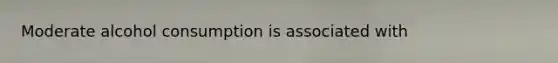 Moderate alcohol consumption is associated with