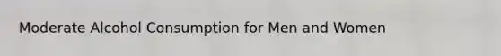 Moderate Alcohol Consumption for Men and Women