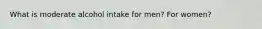 What is moderate alcohol intake for men? For women?