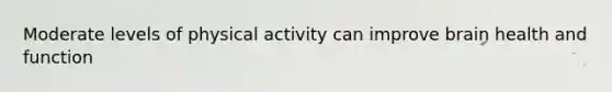 Moderate levels of physical activity can improve brain health and function