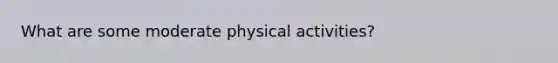 What are some moderate physical activities?