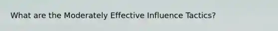 What are the Moderately Effective Influence Tactics?