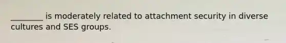 ________ is moderately related to attachment security in diverse cultures and SES groups.