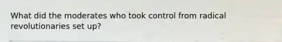 What did the moderates who took control from radical revolutionaries set up?