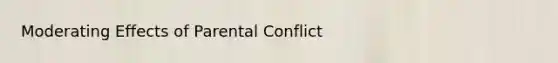 Moderating Effects of Parental Conflict