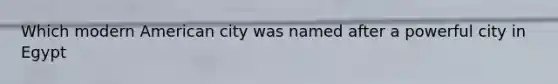 Which modern American city was named after a powerful city in Egypt