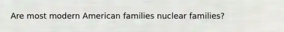 Are most modern American families nuclear families?