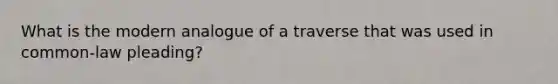 What is the modern analogue of a traverse that was used in common-law pleading?