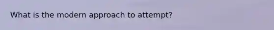 What is the modern approach to attempt?