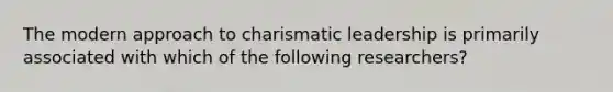 The modern approach to charismatic leadership is primarily associated with which of the following researchers?