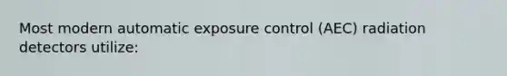 Most modern automatic exposure control (AEC) radiation detectors utilize: