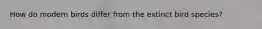 How do modern birds differ from the extinct bird species?