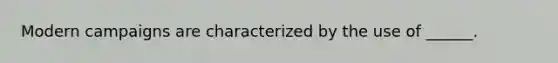 Modern campaigns are characterized by the use of ______.