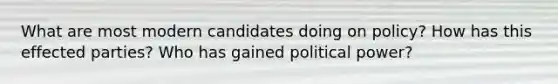 What are most modern candidates doing on policy? How has this effected parties? Who has gained political power?