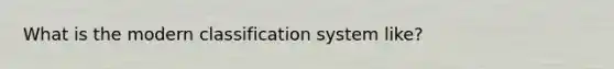 What is the modern classification system like?