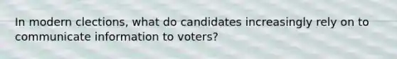 In modern clections, what do candidates increasingly rely on to communicate information to voters?