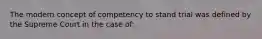 The modern concept of competency to stand trial was defined by the Supreme Court in the case of: