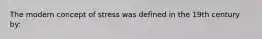 The modern concept of stress was defined in the 19th century by: