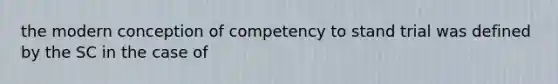 the modern conception of competency to stand trial was defined by the SC in the case of