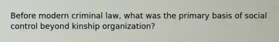 Before modern criminal law, what was the primary basis of social control beyond kinship organization?