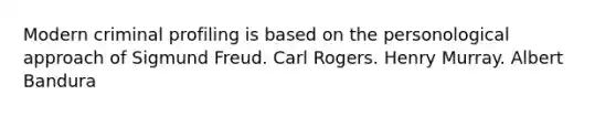 Modern criminal profiling is based on the personological approach of Sigmund Freud. Carl Rogers. Henry Murray. Albert Bandura