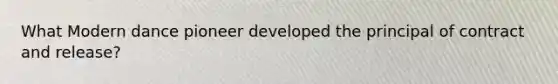 What Modern dance pioneer developed the principal of contract and release?