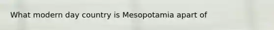 What modern day country is Mesopotamia apart of