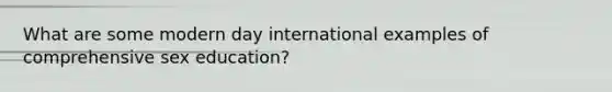 What are some modern day international examples of comprehensive sex education?