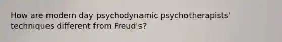 How are modern day psychodynamic psychotherapists' techniques different from Freud's?