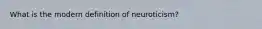 What is the modern definition of neuroticism?