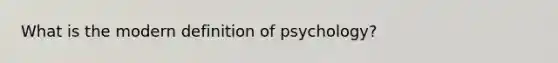 What is the modern definition of psychology?