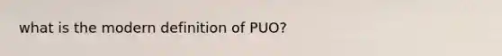 what is the modern definition of PUO?