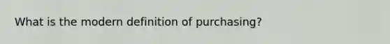 What is the modern definition of purchasing?