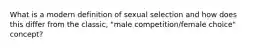 What is a modern definition of sexual selection and how does this differ from the classic, "male competition/female choice" concept?