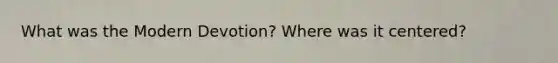 What was the Modern Devotion? Where was it centered?