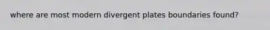 where are most modern divergent plates boundaries found?