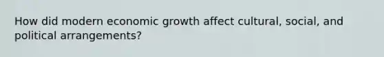 How did modern economic growth affect cultural, social, and political arrangements?