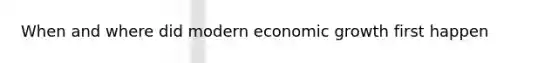 When and where did modern economic growth first happen