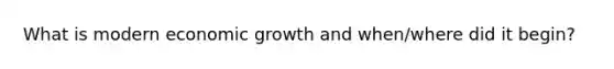 What is modern economic growth and when/where did it begin?