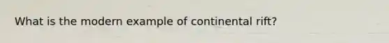 What is the modern example of continental rift?