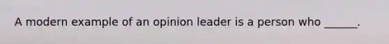 A modern example of an opinion leader is a person who ______.