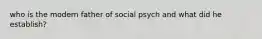 who is the modern father of social psych and what did he establish?